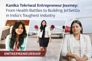 Kanika Tekriwal Entrepreneur Journey: Health Battles to Building JetSetGo